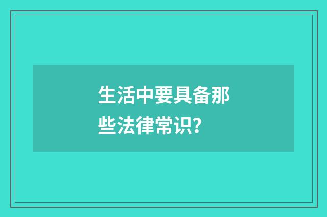 生活中要具备那些法律常识？