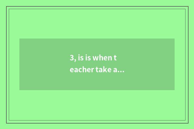 3, is is when teacher take an examination ofing the career made up or the teache