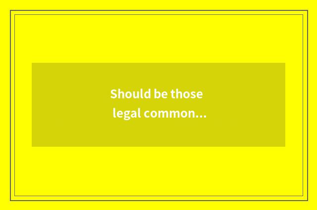 Should be those legal common sense had in the life?