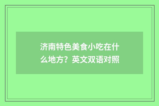 济南特色美食小吃在什么地方？英文双语对照