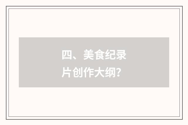 四、美食纪录片创作大纲？