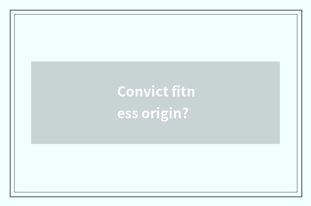 Convict fitness origin?