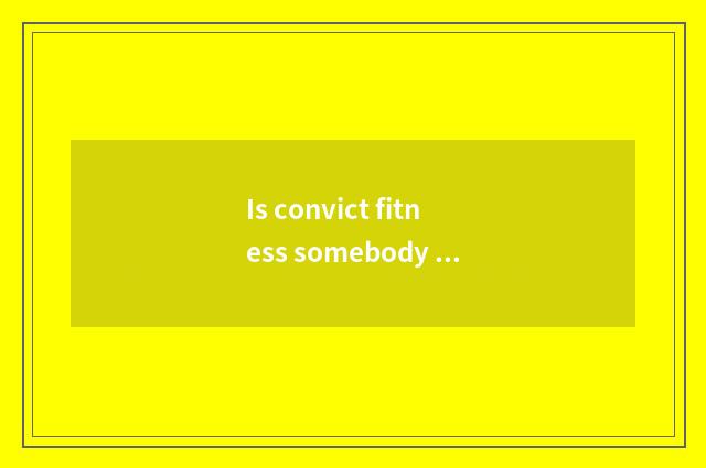 Is convict fitness somebody successful?