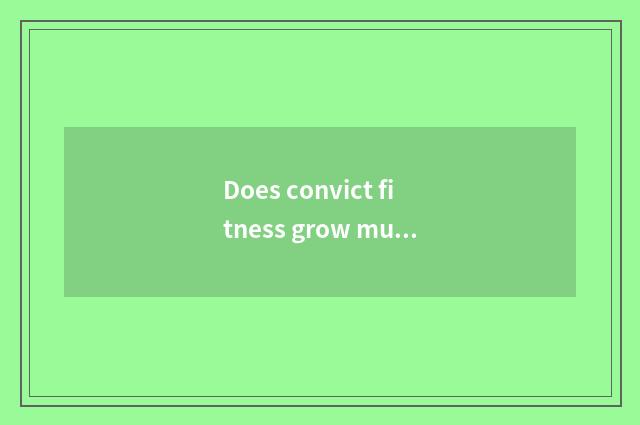 Does convict fitness grow muscle?