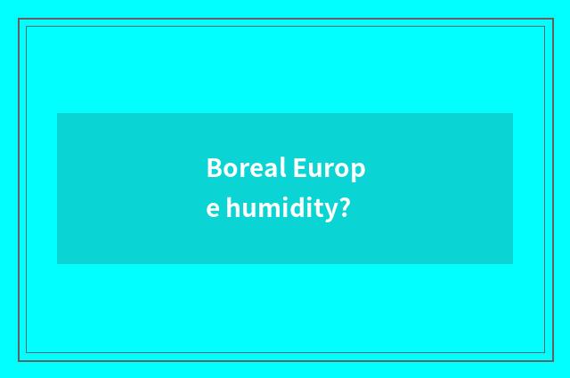 Boreal Europe humidity?