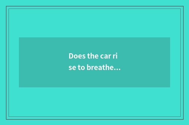 Does the car rise to breathe out in a few does city have?