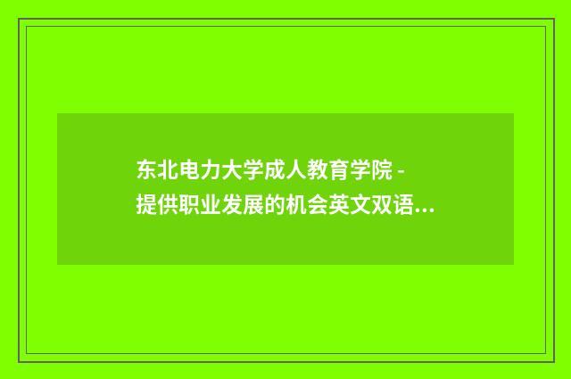 东北电力大学成人教育学院 - 提供职业发展的机会英文双语对照