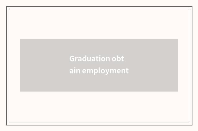 Graduation obtain employment