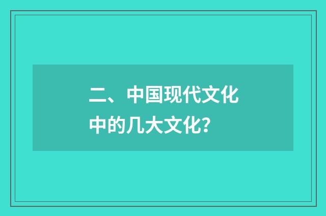 二、中国现代文化中的几大文化？