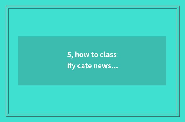 5, how to classify cate newsreel?