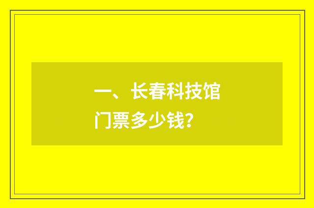 一、长春科技馆门票多少钱？