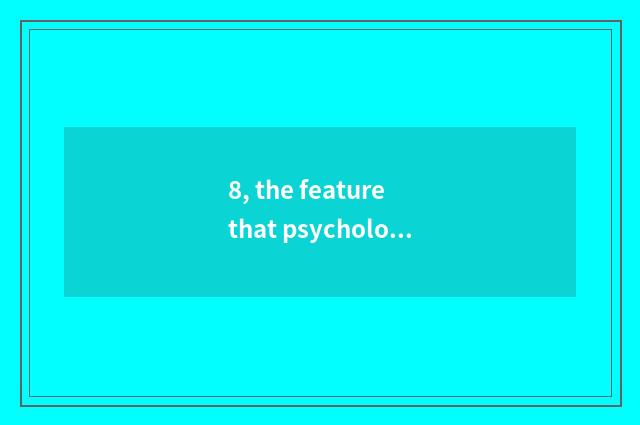 8, the feature that psychology adjusts?