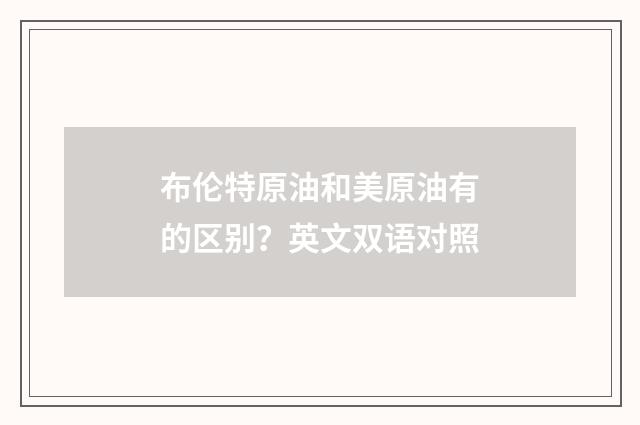布伦特原油和美原油有的区别？英文双语对照