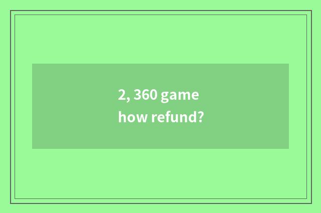 2, 360 game how refund?
