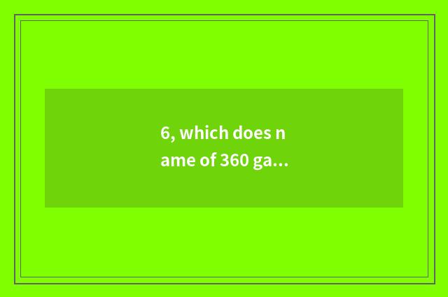 6, which does name of 360 game Zhang look?