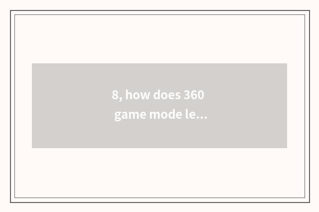 8, how does 360 game mode leave?