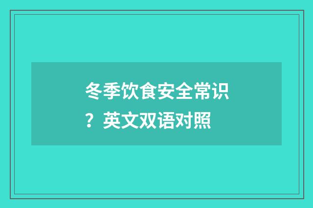 冬季饮食安全常识？英文双语对照