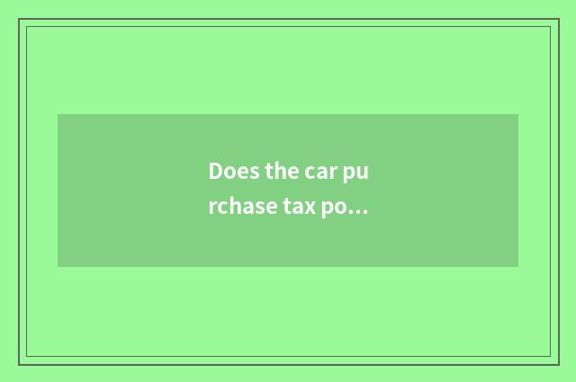 Does the car purchase tax policy where to be released?
