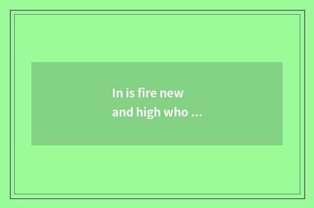 In is fire new and high who does poineering work?