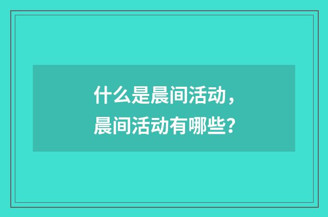 什么是晨间活动，晨间活动有哪些？