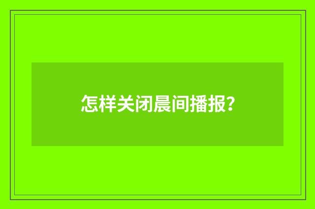 怎样关闭晨间播报?