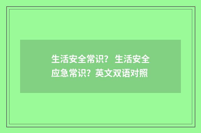 生活安全常识？ 生活安全应急常识？英文双语对照
