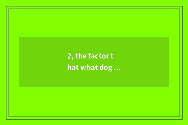 2, the factor that what dog of national beautiful pet has to go against a family
