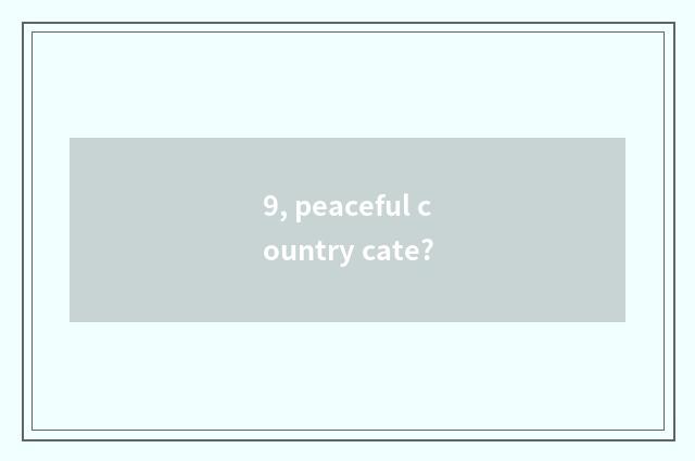 9, peaceful country cate?