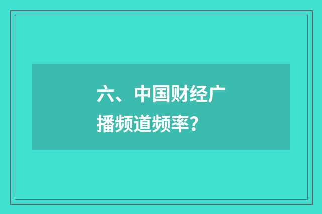 六、中国财经广播频道频率？