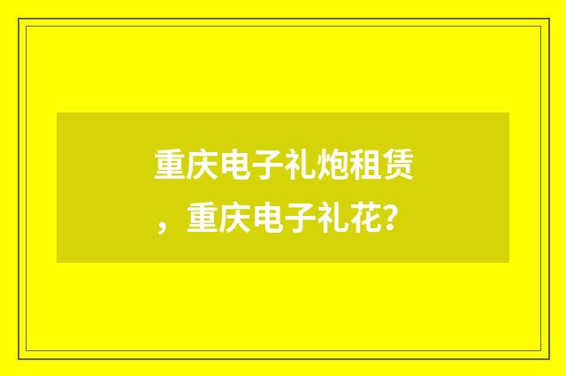 重庆电子礼炮租赁,重庆电子礼花?