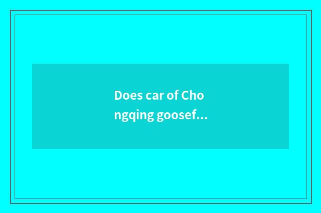 Does car of Chongqing goosefoot brave rent limited company introduction?