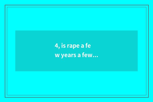 4, is rape a few years a few ripe?