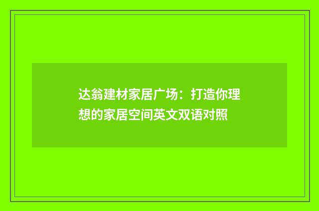达翁建材家居广场：打造你理想的家居空间英文双语对照