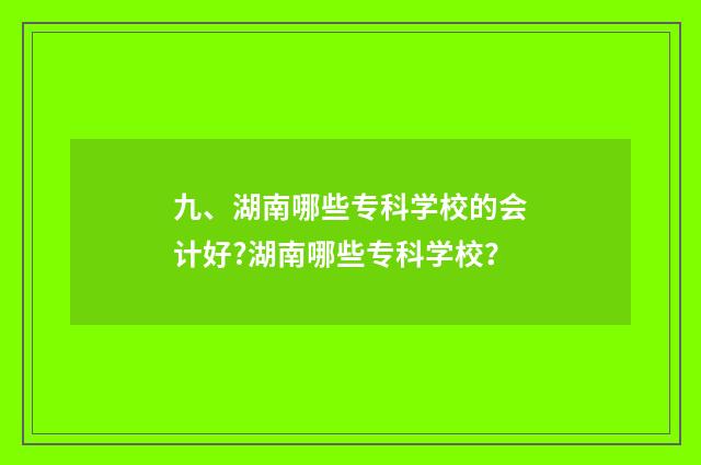 九、湖南哪些专科学校的会计好?湖南哪些专科学校？