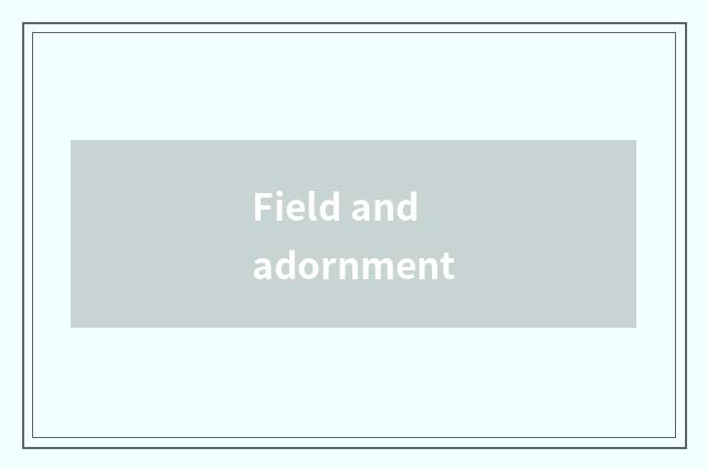 Field and adornment
