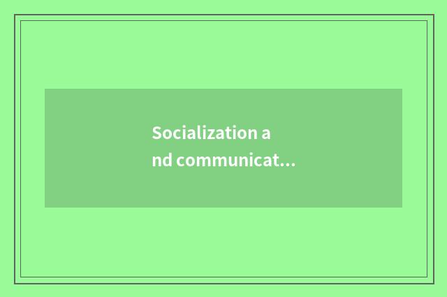 Socialization and communication
