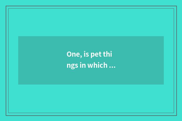 One, is pet things in which replenish onr's stock?