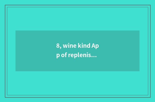 8, wine kind App of replenish onr's stock?
