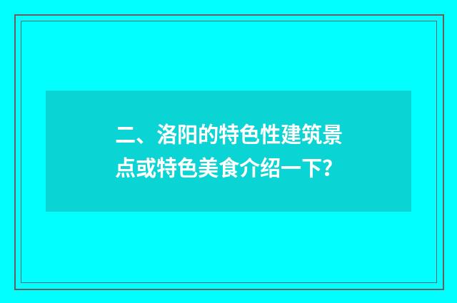 二、洛阳的特色性建筑景点或特色美食介绍一下？