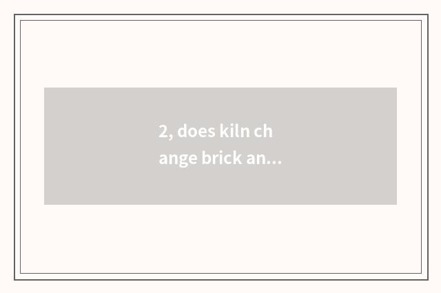2, does kiln change brick and cleavage bricky distinction?