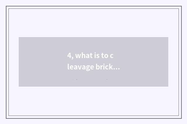 4, what is to cleavage brick?
