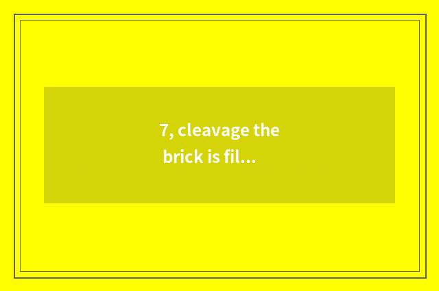 7, cleavage the brick is filled seam a method?