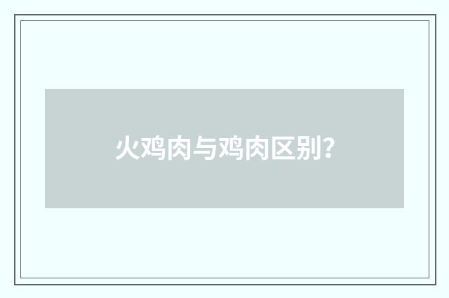 火鸡肉与鸡肉区别?