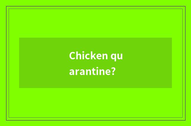 Chicken quarantine?