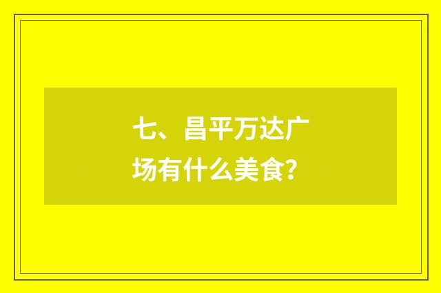 七、昌平万达广场有什么美食？