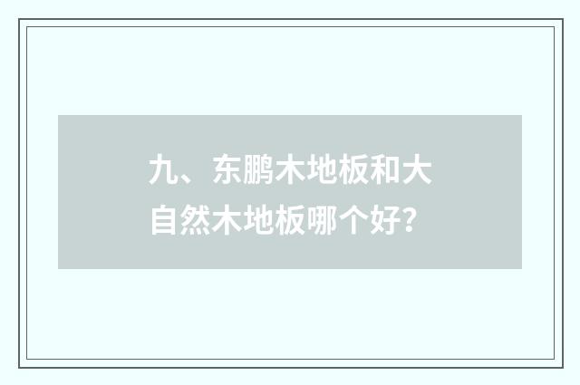 九、东鹏木地板和大自然木地板哪个好？