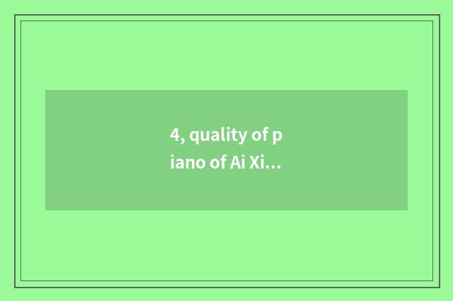 4, quality of piano of Ai Xibei Er?