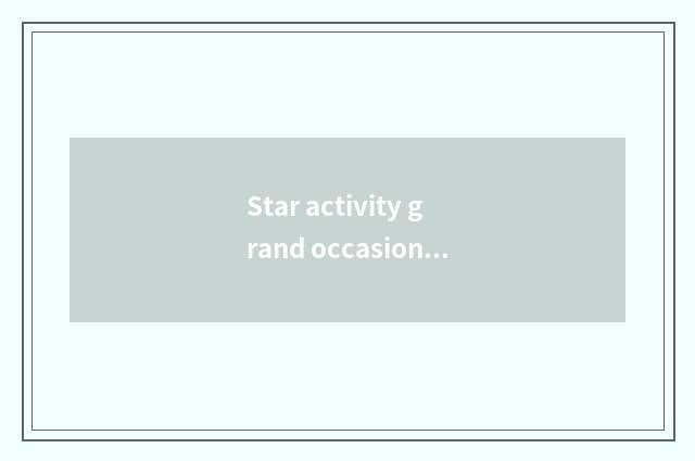 Star activity grand occasion: Resplendent