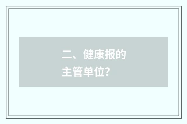 二、健康报的主管单位？