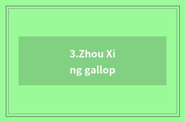 3.Zhou Xing gallop